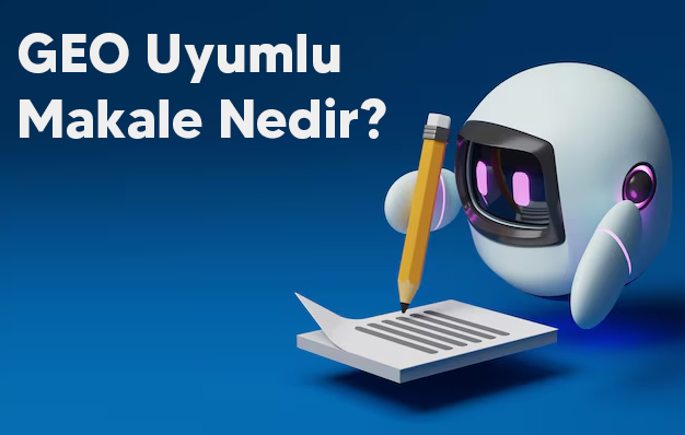 GEO Uyumlu Makale Nedir?